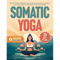 Somatic Yoga: 28-Day Plan to Release Stress and Anxiety with Low-Impact Exercises Quick & Easy Routines to Lose Weight - Video Guide Included