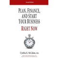 Plan, Finance and Start Your Business Right Now!: A Practical Plan For Quickly Developing Your Product and Launching Your Business