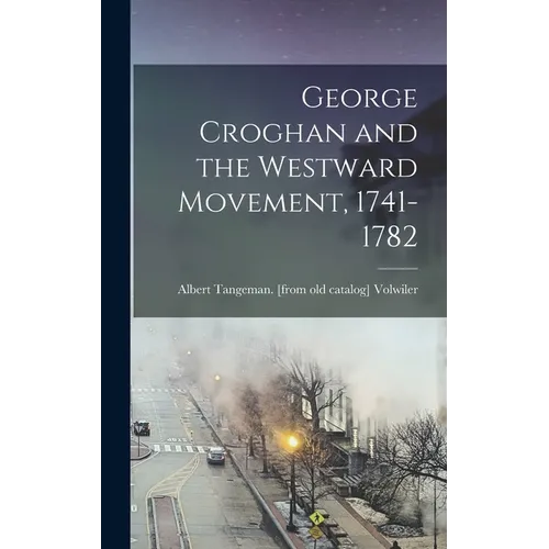 George Croghan and the Westward Movement, 1741-1782