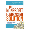 The Nonprofit Fundraising Solution: Powerful Revenue Strategies to Take You to the Next Level