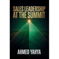 Sales Leadership At The Summit: Vision, Growth, And Building High- Performing Teams: VISION, GROWTH, AND BUILDING HIGH- PERFORMING TEAMS