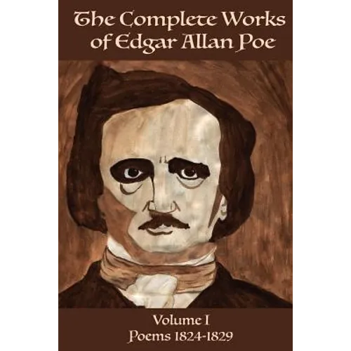 The Complete Works of Edgar Allan Poe Volume 1: : Poems 1824 - 1829