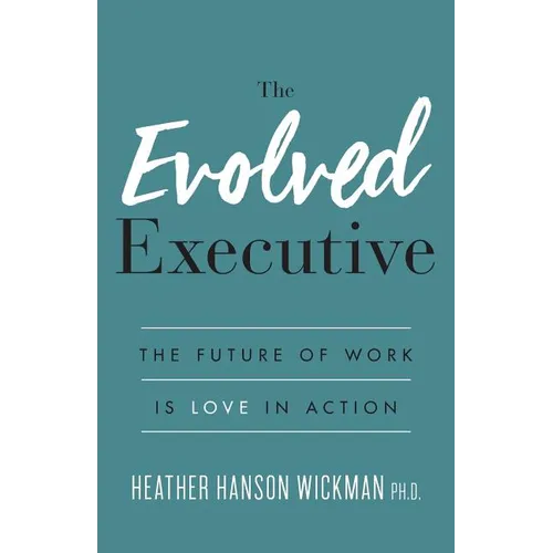 The Evolved Executive: The Future of Work Is Love in Action