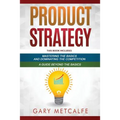 Product Strategy: 2 Books in 1: Mastering the Basics and Dominating the Competition + A Guide Beyond the Basics