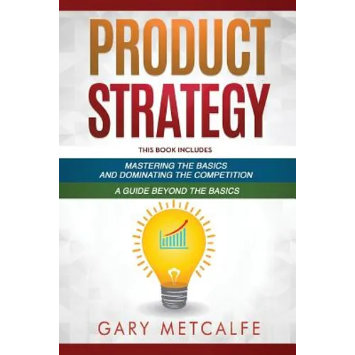 Product Strategy: 2 Books in 1: Mastering the Basics and Dominating the Competition + A Guide Beyond the Basics