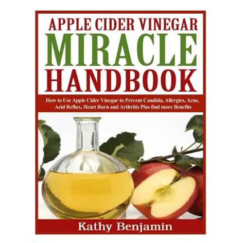 Apple Cider Vinegar Miracle Handbook: The Ultimate Health Guide to Silky Hair, Weight Loss, and Glowing Skin! How to Use Apple Cider Vinegar to Preven