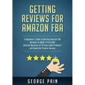 Getting reviews on Amazon FBA: A Beginners' Guide to getting Amazon FBA reviews to build a Profitable Amazon Business of Private Label Products and Ge