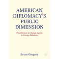 American Diplomacy's Public Dimension: Practitioners as Change Agents in Foreign Relations
