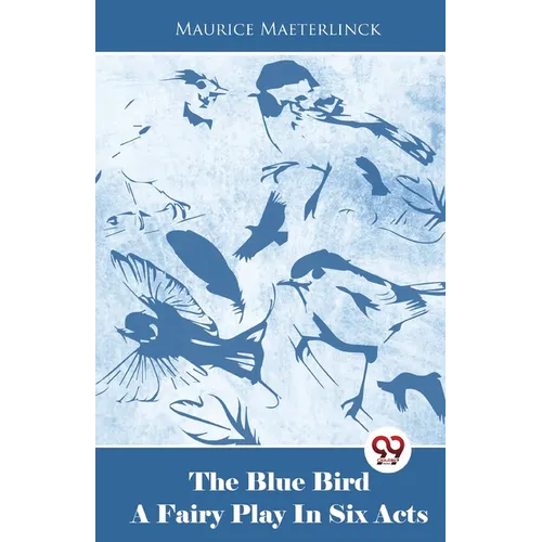 The Blue Bird A Fairy Play In Six Acts