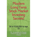 Modern Long Term Stock Market Investing Secrets!: $0 to $200,000 by Age 25