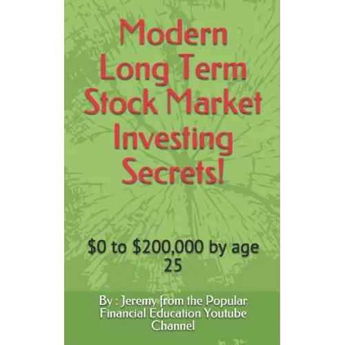 Modern Long Term Stock Market Investing Secrets!: $0 to $200,000 by Age 25