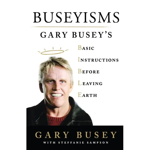 Buseyisms: Gary Busey's Basic Instructions Before Leaving Earth