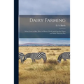 Dairy Farming [microform]: What Cows to Buy, How to House, Feed, and Care for Them and Make Dairying Pay