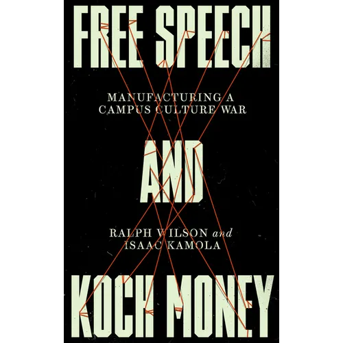 Free Speech and Koch Money: Manufacturing a Campus Culture War