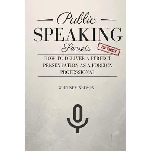 Public Speaking Secrets: How To Deliver A Perfect Presentation as a Foreign Professional