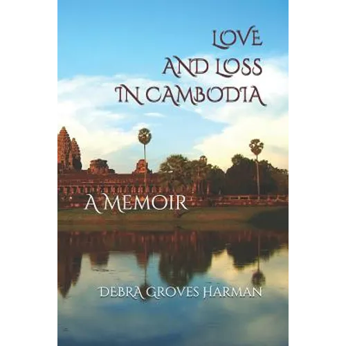 Love and Loss in Cambodia: a memoir