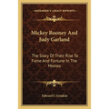 Mickey Rooney And Judy Garland: The Story Of Their Rise To Fame And Fortune In The Movies
