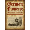 German Pioneers of Montgomery County, Ohio: Early Pioneer Life in Dayton, Miamisburg, Germantown. by H. A. Rattermann