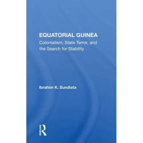 Equatorial Guinea: Colonialism, State Terror, And The Search For Stability