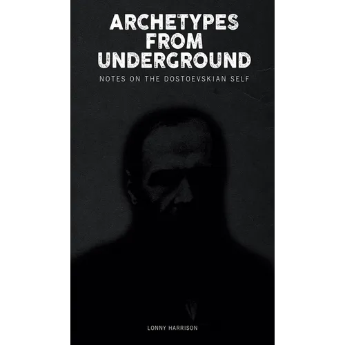 Archetypes from Underground: Notes on the Dostoevskian Self