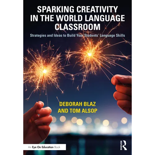 Sparking Creativity in the World Language Classroom: Strategies and Ideas to Build Your Students' Language Skills