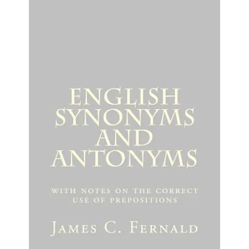 English Synonyms and Antonyms: with notes on the correct use of prepositions