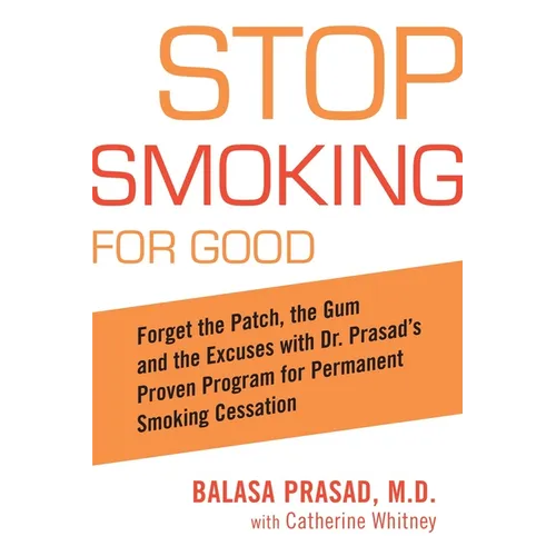 Stop Smoking for Good: Forget the Patch, the Gum, and the Excuses with Dr. Prasad's Proven Program for Permanent Smoking Cessation