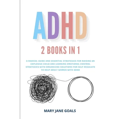 ADHD: A Radical Guide and Essential Strategies for Raising an Explosive Child and Learning Emotional Control Strategies with