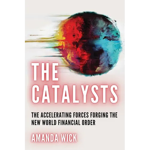 The Catalysts: The Accelerating Forces Forging the New World Financial Order