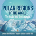 Polar Regions of the World: The Arctic and the Antarctic Explorer Books for Grade 5 Children's Geography & Cultures Books