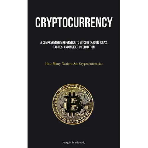 Cryptocurrency: A Comprehensive Reference To Bitcoin Trading Ideas, Tactics, And Insider Information (How Many Nations See Cryptocurrencies)