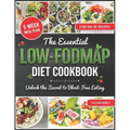 The Essential LOW-FODMAP Diet Cookbook: Discover the Secret to Soothing Your Stomach with Delicious Meals That Keep You Happy, Healthy, and Free from