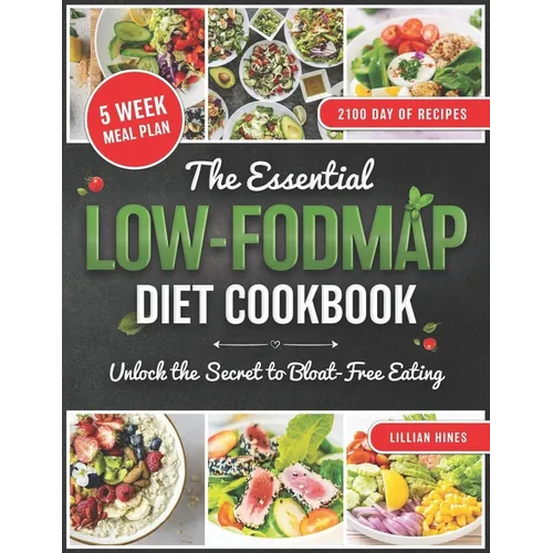 The Essential LOW-FODMAP Diet Cookbook: Discover the Secret to Soothing Your Stomach with Delicious Meals That Keep You Happy, Healthy, and Free from