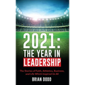 2021: THE YEAR IN LEADERSHIP: The Stories of Faith, Athletics, Business, and Life Which Inspired Us All