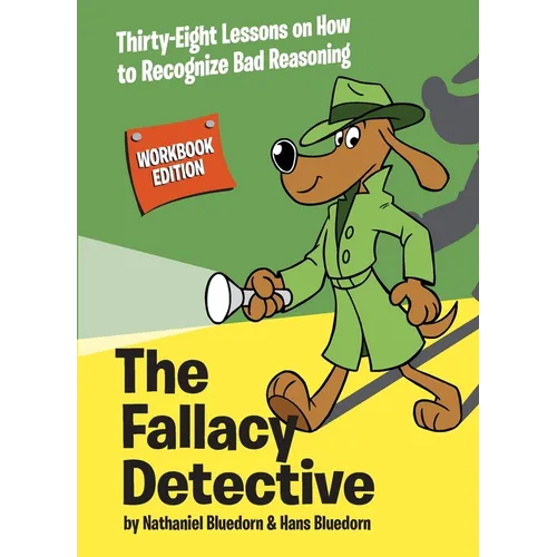 The Fallacy Detective: Thirty-Eight Lessons on How to Recognize Bad Reasoning