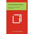 The Passenger Pigeon: Its Natural History And Extinction