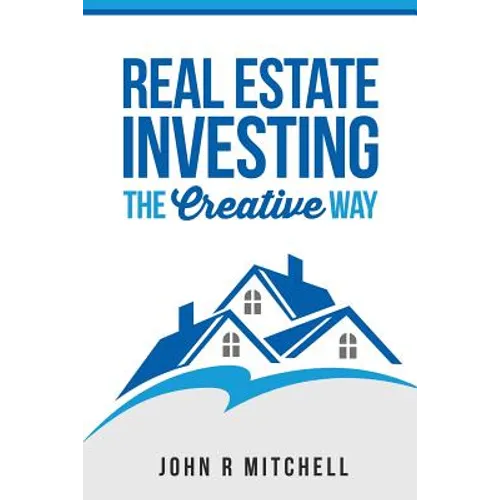 Real Estate Investing: The Creative Way