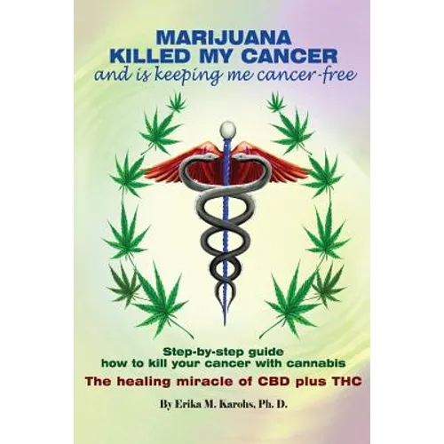 Marijuana Killed My Cancer and is keeping me cancer free: Step-by-step guide how to kill your cancer with cannabis The healing miracle of CBD plus THC