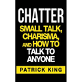 Chatter: Small Talk, Charisma, and How to Talk to Anyone