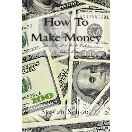 How To Make Money: Get Rich And Build Wealth In Todays World.
