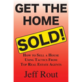 Get the Home Sold: How to Sell a House Using Tactics From Top Real Estate Agents