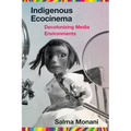Indigenous Ecocinema: Decolonizing Media Environments