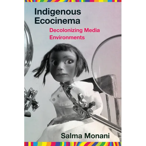Indigenous Ecocinema: Decolonizing Media Environments
