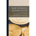 How to Write a Business Letter: for Use in Offices, Schools, and as a General Reference Book