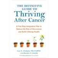 The Definitive Guide to Thriving After Cancer: A Five-Step Integrative Plan to Reduce the Risk of Recurrence and Build Lifelonghealth