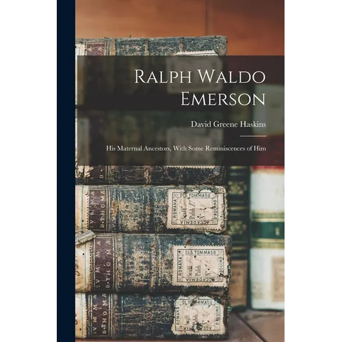 Ralph Waldo Emerson: His Maternal Ancestors, With Some Reminiscences of Him