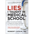 Lies I Taught in Medical School: How Conventional Medicine Is Making You Sicker and What You Can Do to Save Your Own Life