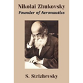 Nikolai Zhukovsky: Founder of Aeronautics