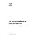 Yes, you can make a better living as a fine artist: A fine artist's manifesto on making more money with more ease and dignity.