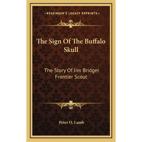 The Sign Of The Buffalo Skull: The Story Of Jim Bridger Frontier Scout